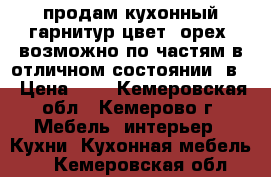 продам кухонный гарнитур,цвет- орех, возможно по частям в отличном состоянии. в  › Цена ­ - - Кемеровская обл., Кемерово г. Мебель, интерьер » Кухни. Кухонная мебель   . Кемеровская обл.